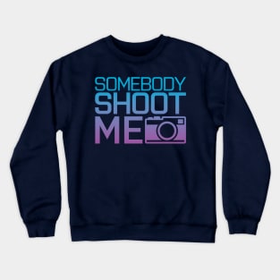 Somebody shoot me Crewneck Sweatshirt